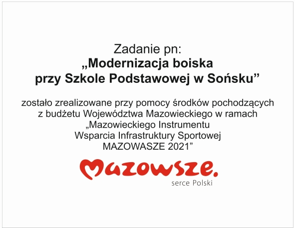 Zadanie pn: Modernizacja boiska przy SP w Sońsku zostało zrealizowane przy pomocy środków pochodzących budżetu Województwa Mazowieckiego w ramach Wsparcia Infrastruktury Sportowej MAZOWSZE 2021